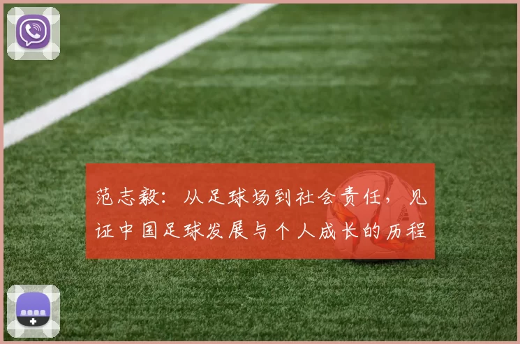 范志毅：从足球场到社会责任，见证中国足球发展与个人成长的历程