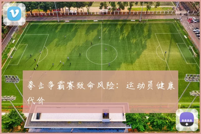 拳击争霸赛致命风险：运动员健康代价