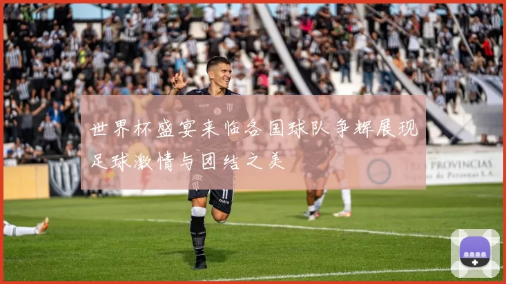 世界杯盛宴来临各国球队争辉展现足球激情与团结之美