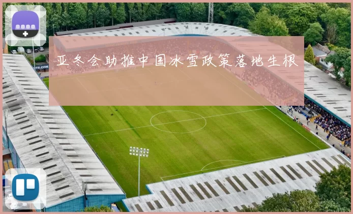 亚冬会助推中国冰雪政策落地生根