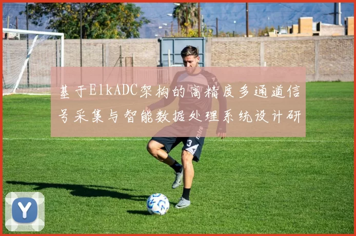 基于ElkADC架构的高精度多通道信号采集与智能数据处理系统设计研究