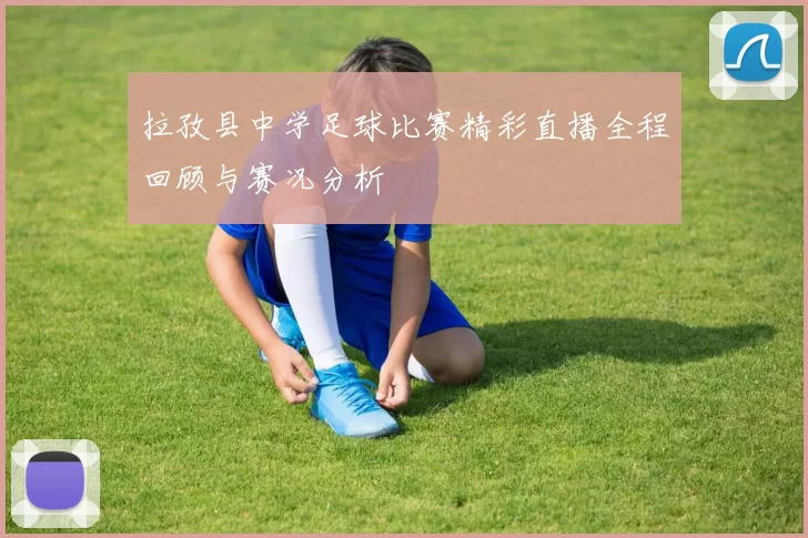 拉孜县中学足球比赛精彩直播全程回顾与赛况分析
