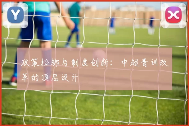政策松绑与制度创新：中超青训改革的顶层设计